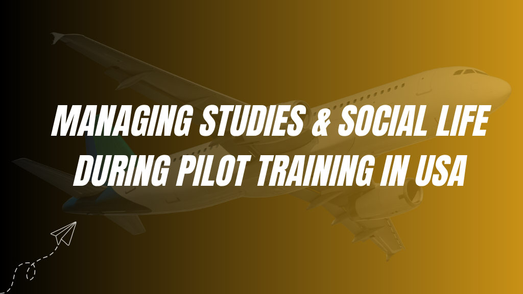 Managing Studies & Social Life During Pilot Training in USA